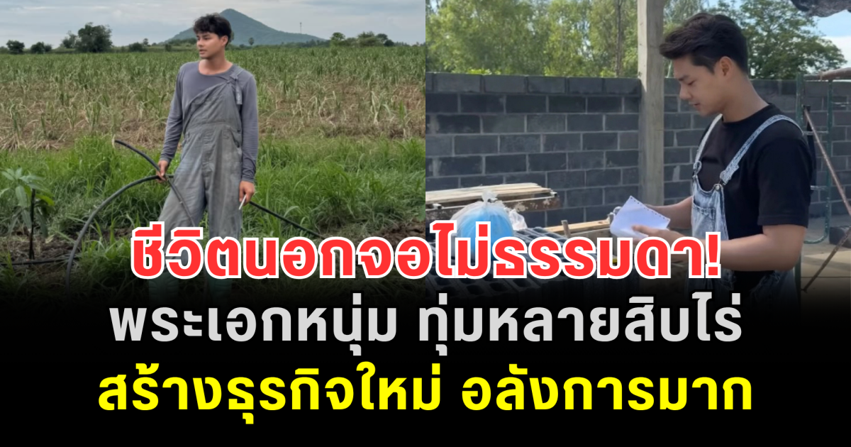 ชีวิตนอกจอไม่ธรรมดา! พระเอกหนุ่ม ทุ่มหลายสิบไร่สร้างธุรกิจใหม่ อลังการมาก