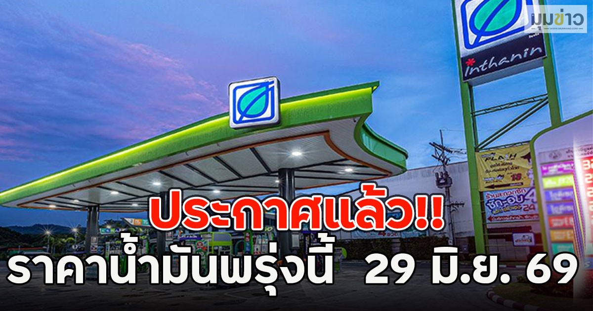 ประกาศแล้ว!! ราคาน้ำมันพรุ่งนี้  29 มิ.ย. 69