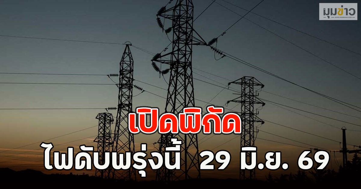 เปิดพิกัด ไฟดับพรุ่งนี้  29 มิ.ย. 69
