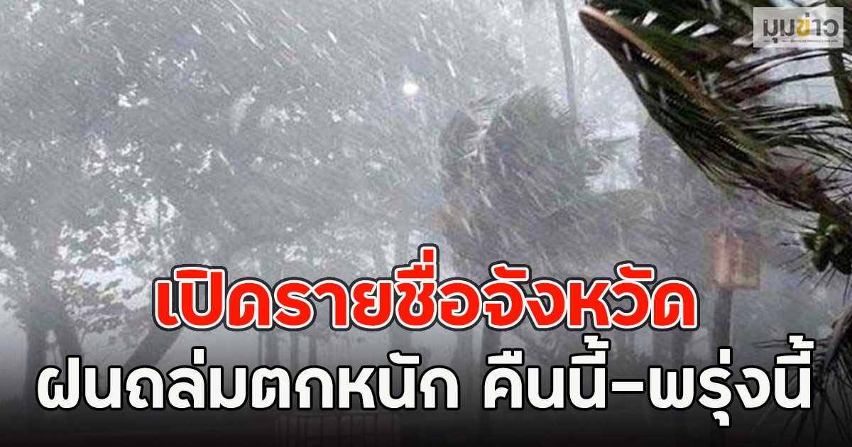 เปิดรายชื่อจังหวัด ฝนถล่มตกหนัก คืนนี้-พรุ่งนี้