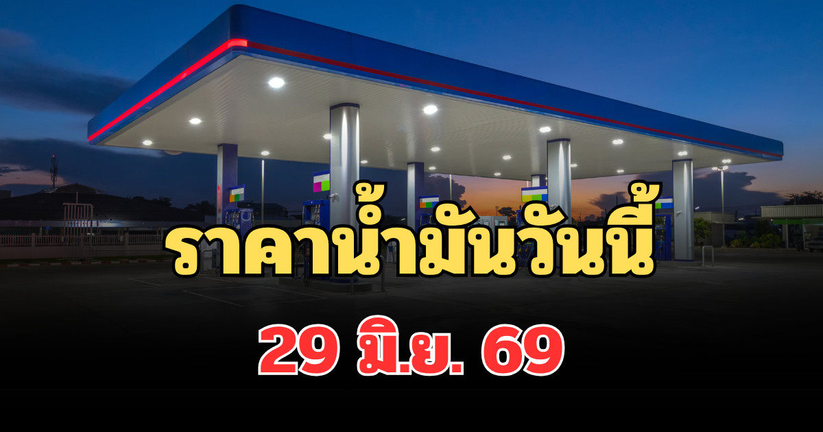 ประกาศแจ้ง! ราคาน้ำมันวันนี้ 29 มิ.ย. 69
