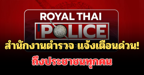 สำนักงานตำรวจ แจ้งเตือนด่วน! ถึงประชาชนทุกคน อย่าเชื่อเด็ดขาด