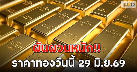 ผันผวนหนัก!! ราคาทองวันนี้ 29 มิ.ย.69