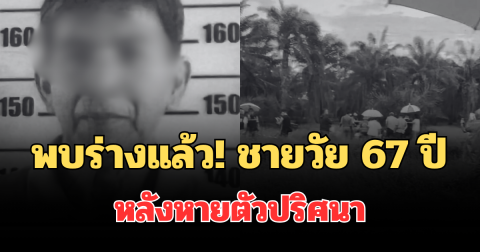 พบร่างแล้ว! ชายวัย 67  ปี หลังหายตัวปริศนานาน 20 วัน
