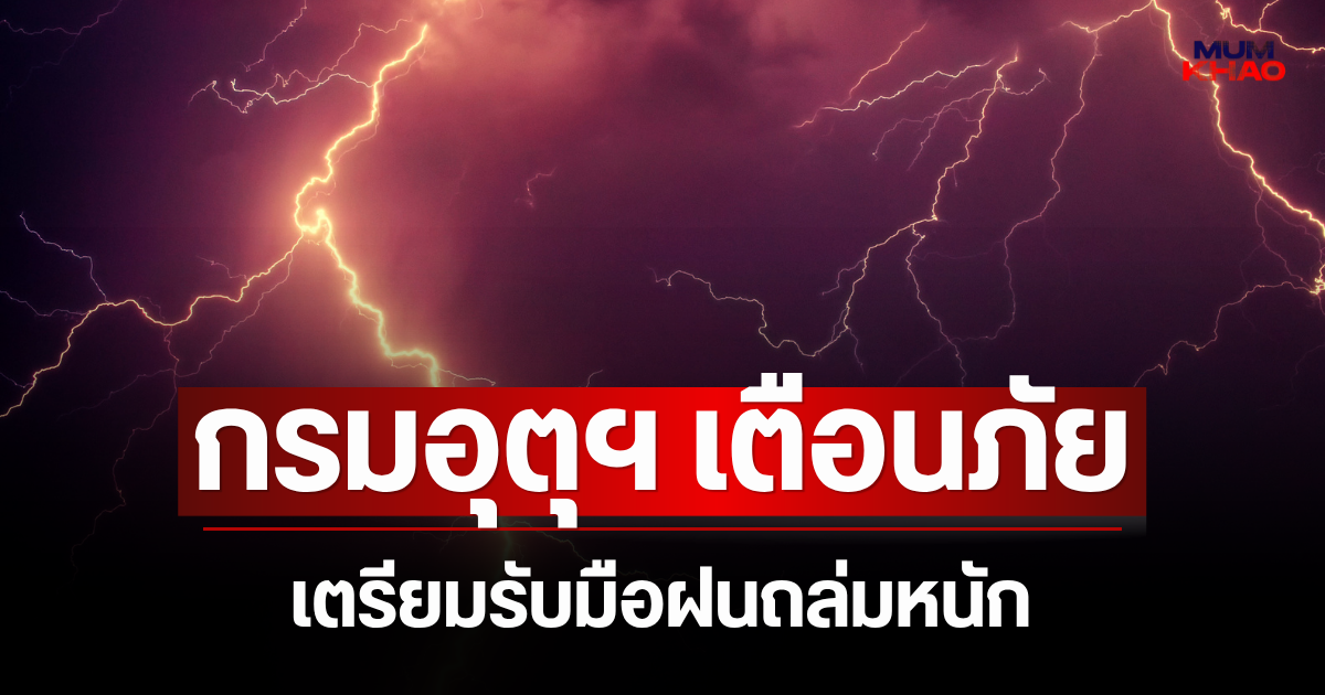 ประกาศแล้ว! กรมอุตุฯ ประกาศเตือนภัย เตรียมรับมือฝนถล่มหนัก