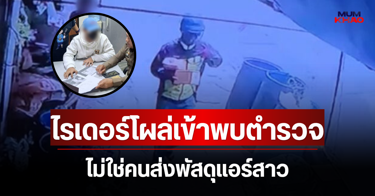 คดีพลิก! ไรเดอร์โผล่เข้าพบตำรวจ ไม่ใช่คนส่งพัสดุแอร์สาว