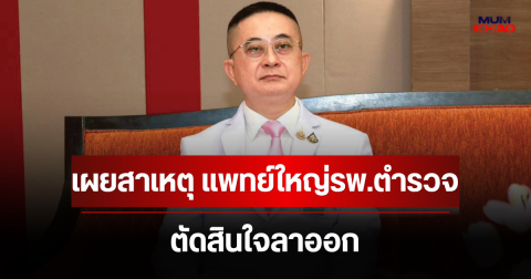เผยสาเหตุ แพทย์ใหญ่โรงพยาบาลตำรวจ ตัดสินใจลาออก