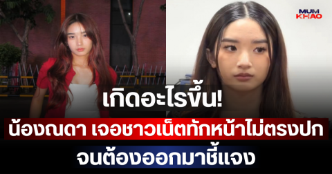 เกิดอะไรขึ้น! น้องณดา เจอชาวเน็ตทักหน้าไม่ตรงปก จนต้องออกมาชี้แจง