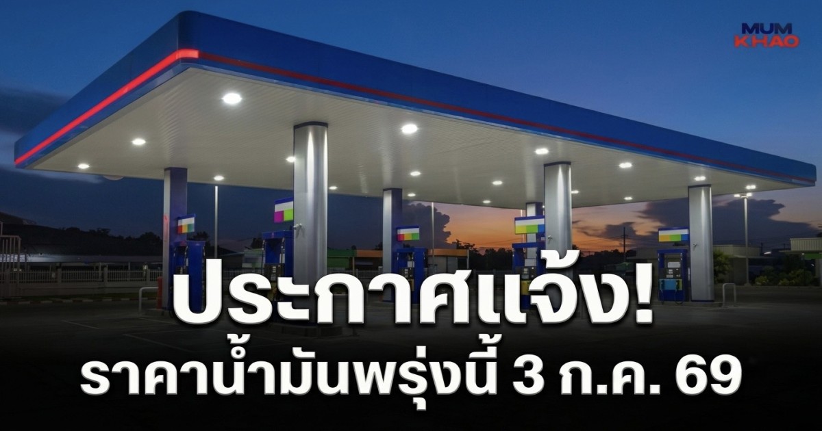 ประกาศแจ้ง! ราคาน้ำมันพรุ่งนี้ 3 ก.ค. 69