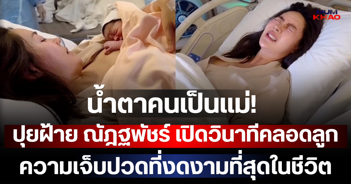 น้ำตาคนเป็นแม่! ปุยฝ้าย ณัฎฐพัชร์ เปิดวินาทีคลอดลูกสาว ความเจ็บปวดที่งดงามที่สุดในชีวิต