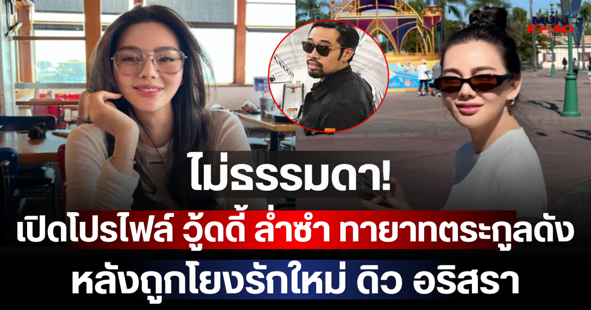 ไม่ธรรมดา! เปิดโปรไฟล์ วู้ดดี้ ล่ำซำ ทายาทตระกูลดัง หลังถูกโยงรักใหม่ ดิว อริสรา