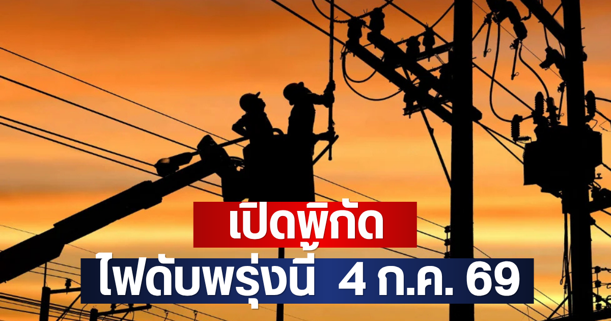 เปิดพิกัด ไฟดับพรุ่งนี้  4 ก.ค. 69