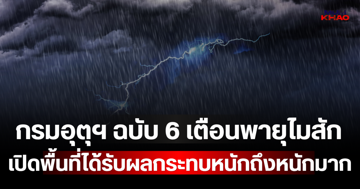 กรมอุตุฯ ประกาศฉบับ 6 เตือนพายุไมสัก เปิดพื้นที่ได้รับผลกระทบหนักถึงหนักมาก