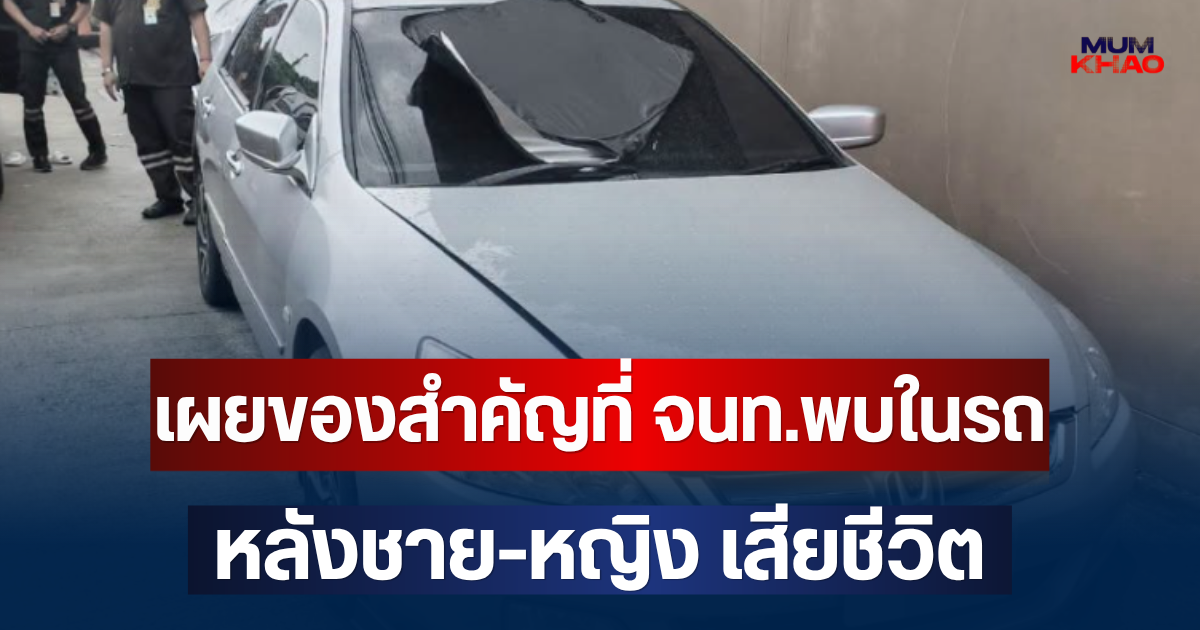 เผยของสำคัญที่ จนท.พบในรถเก๋ง หลังชาย-หญิง เสียชีวิต