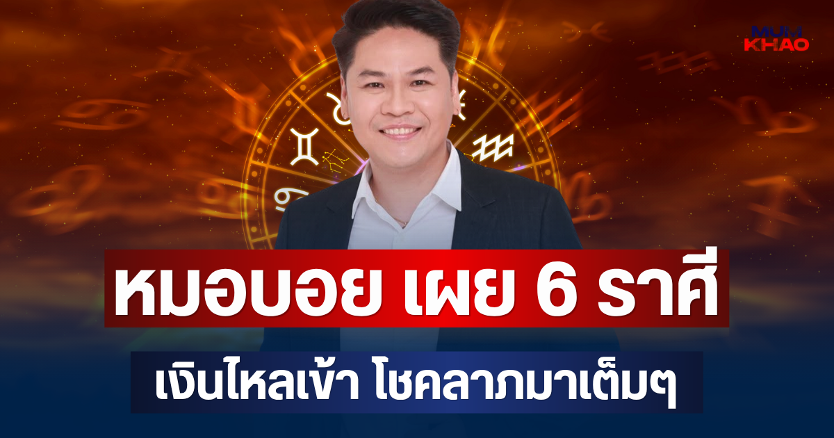 มาสักที! หมอบอย เผย 6 ราศี ดวงฟื้นแรง เงินไหลเข้า โชคลาภมาเต็มๆ