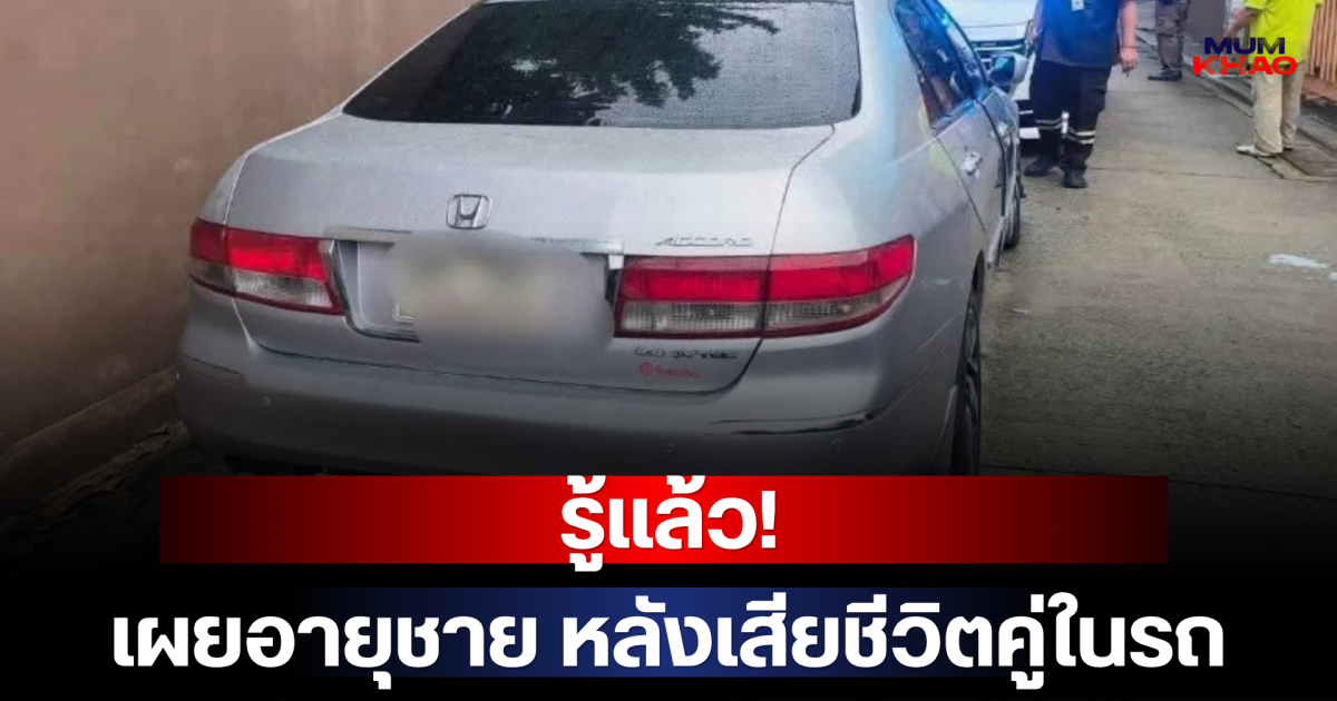 รู้แล้ว! เผยอายุชาย หลังเสียชีวิตคู่ในรถ