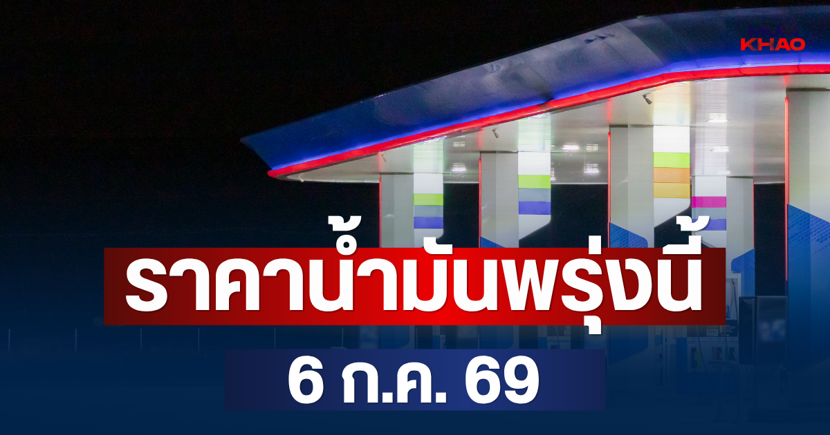 ประกาศแจ้ง! ราคาน้ำมันพรุ่งนี้ 6 ก.ค. 69