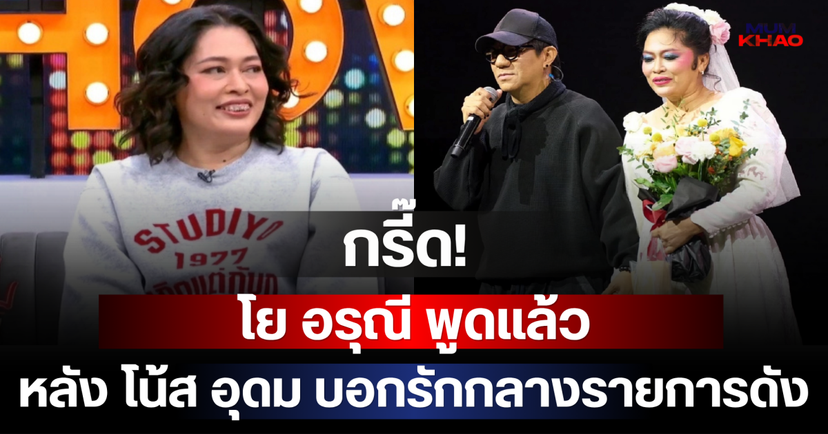 กรี๊ด! โย อรุณี พูดแล้ว หลัง โน้ส อุดม บอกรักกลางรายการดัง