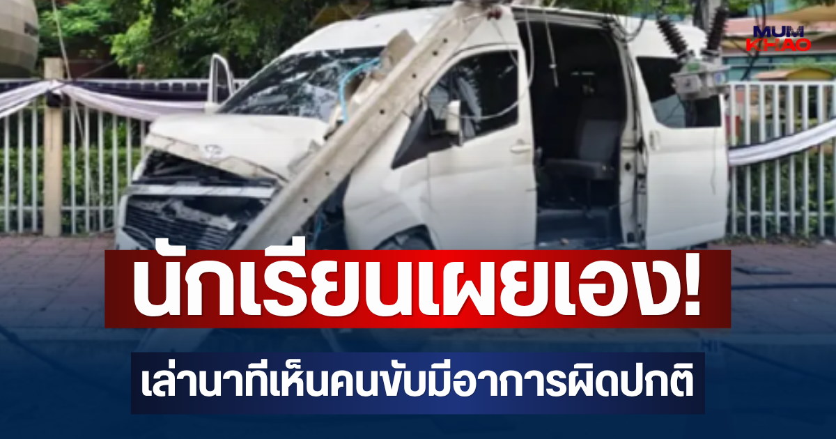 นักเรียนเผยเอง! เล่านาทีเห็นคนขับมีอาการผิดปกติ ก่อนรถตู้ชนเสาไฟฟ้า