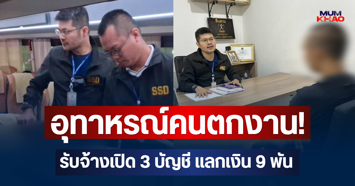 อุทาหรณ์คนตกงาน! รับจ้างเปิด 3 บัญชี แลกเงิน 9 พัน สุดท้ายกลายเป็นมือขวาแก๊งรีดเงินล้าน