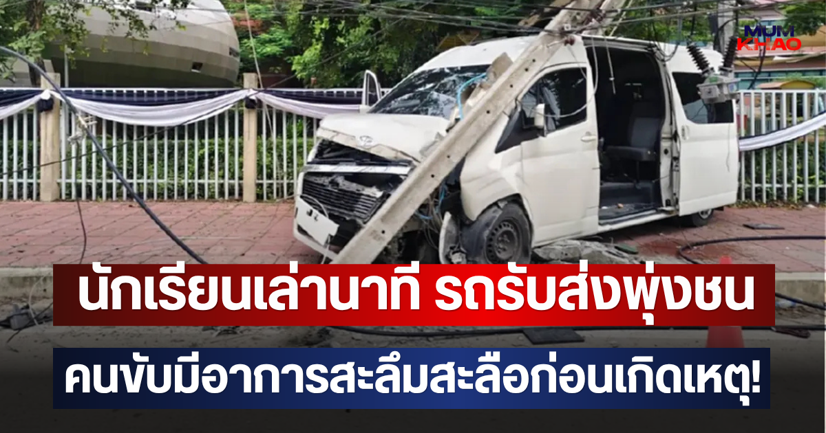นักเรียนเล่านาที รถรับส่งพุ่งชน คนขับมีอาการสะลึมสะลือก่อนเกิดเหตุ!