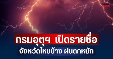 กรมอุตุฯ ประกาศแล้ว! เปิดรายชื่อจังหวัดไหนบ้าง ฝนตกหนัก