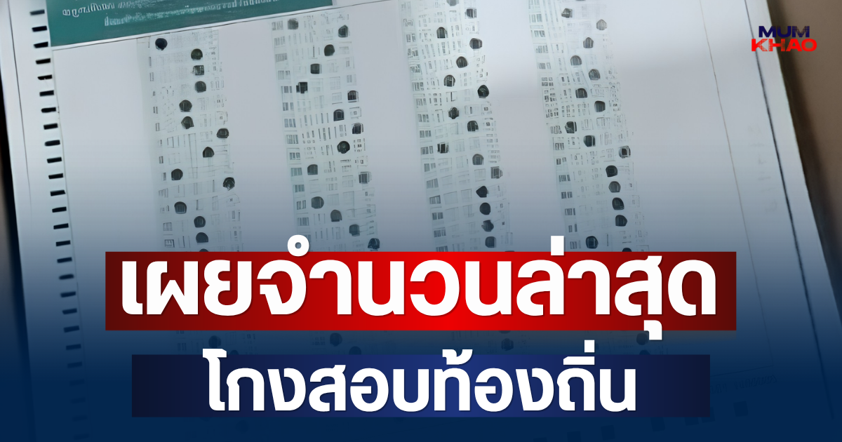 ด่วนเยอะมาก! เผยจำนวนโกงสอบท้องถิ่นล่าสุด หลังพบคะแนนไม่ตรงกระดาษคำตอบ