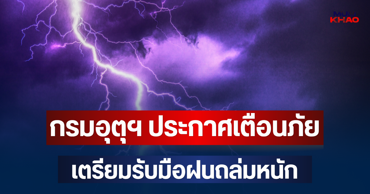 ประกาศแล้ว! กรมอุตุฯ ประกาศเตือนภัย เตรียมรับมือฝนถล่มหนัก