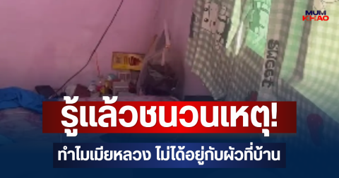 รู้แล้วชนวนเหตุ! ทำไมเมียหลวง ไม่ได้อยู่กับผัวที่บ้าน ก่อนมาเจอนอนกอดกิ๊ก