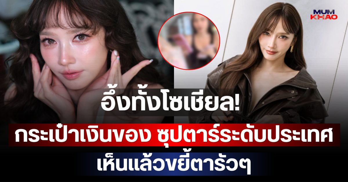 อึ้งทั้งโซเชียล! กระเป๋าเงินของ ซุปตาร์ระดับประเทศ เห็นแล้วขยี้ตารัวๆ