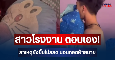 สาวโรงงาน ตอบเอง! สาเหตุยังยิ้มไม่สลด นอนกอดฝ่ายชาย