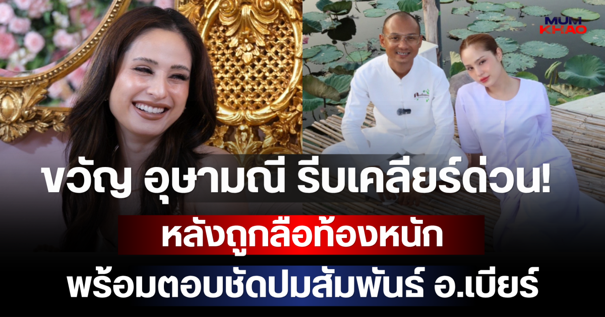 ขวัญ อุษามณี รีบเคลียร์ด่วน! หลังถูกลือท้องหนัก พร้อมตอบชัดปมสัมพันธ์ อ.เบียร์