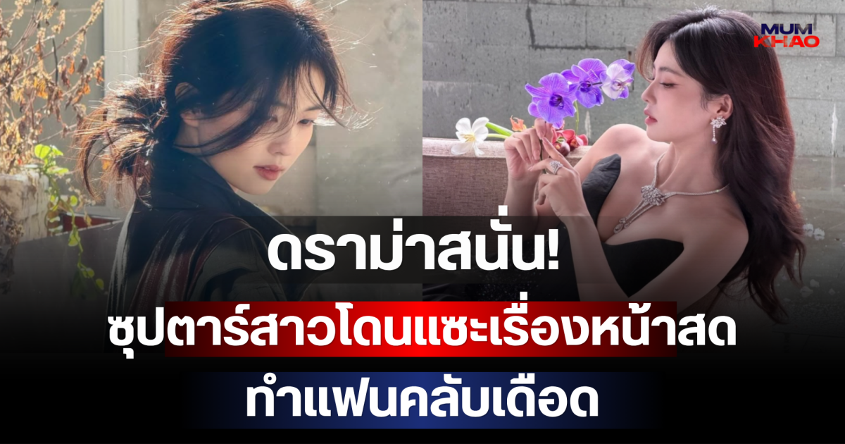 ดราม่าสนั่น! ซุปตาร์สาวโดนแซะเรื่องหน้าสด ทำแฟนคลับเดือด (ตปท.)
