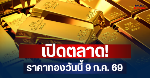 เปิดตลาด! ราคาทองวันนี้ 9 ก.ค. 69