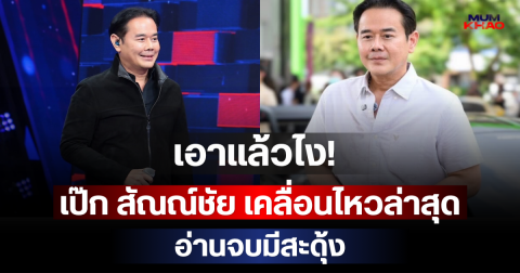 เอาแล้วไง! เป๊ก สัณณ์ชัย เคลื่อนไหวล่าสุด อ่านจบมีสะดุ้ง