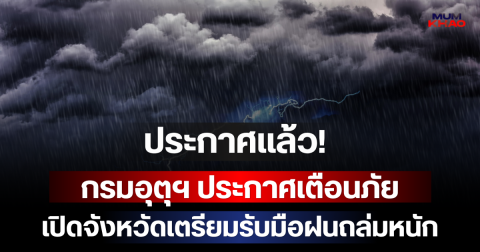 ประกาศแล้ว! กรมอุตุฯ ประกาศเตือนภัย เปิดจังหวัดเตรียมรับมือฝนถล่มหนัก