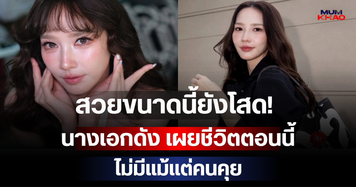 สวยขนาดนี้ยังโสด! นางเอกดัง เผยชีวิตตอนนี้ ไม่มีแม้แต่คนคุย