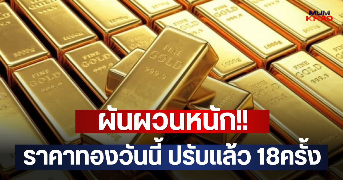 ผันผวนหนัก!! ราคาทองวันนี้ ปรับแล้ว 18ครั้ง