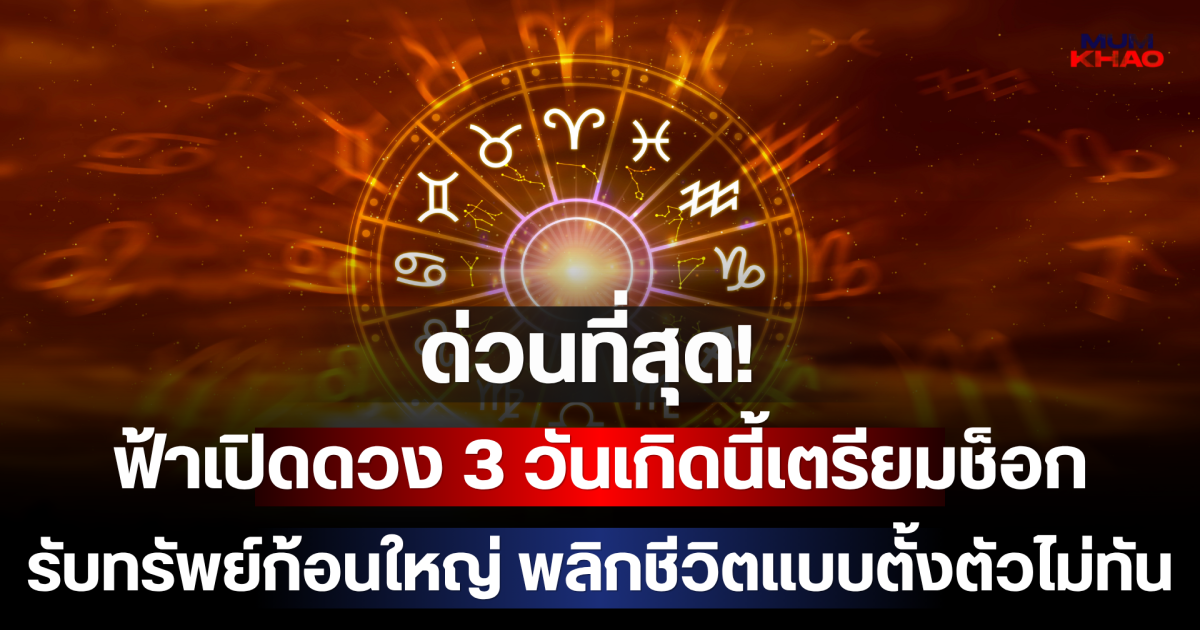 ด่วนที่สุด! ฟ้าเปิดดวง 3 วันเกิดนี้เตรียมช็อก รับทรัพย์ก้อนใหญ่ พลิกชีวิตแบบตั้งตัวไม่ทัน!!