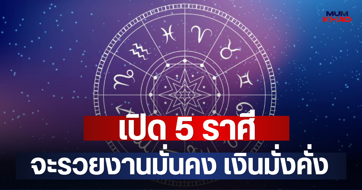 เปิด 5 ราศี จะรวยงานมั่นคง เงินมั่งคั่ง