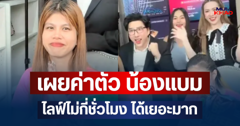 คาดไม่ถึง! เผยค่าตัว น้องแบม ไลฟ์ไม่กี่ชั่วโมง ได้เยอะมาก