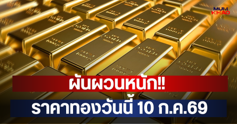 ผันผวนหนัก!! ราคาทองวันนี้ 10 ก.ค.69