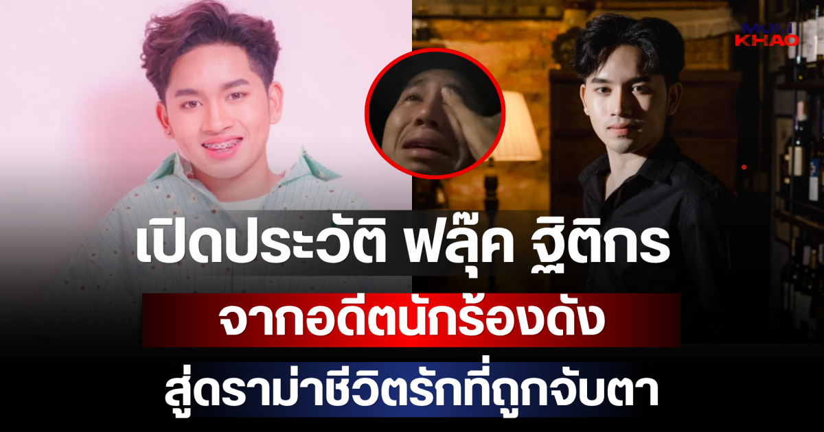 เปิดประวัติ ฟลุ๊ค ฐิติกร จากอดีตนักร้องดัง สู่ดราม่าชีวิตรักที่ถูกจับตา