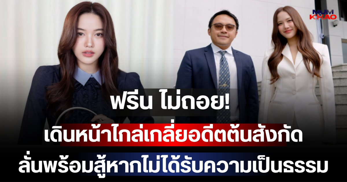ฟรีน ไม่ถอย! เดินหน้าไกล่เกลี่ยอดีตต้นสังกัด ลั่นพร้อมสู้หากไม่ได้รับความเป็นธรรม