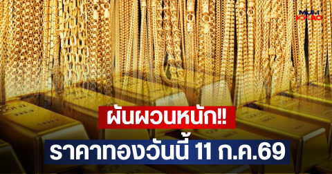 ผันผวนหนัก!! ราคาทองวันนี้ 11 ก.ค.69