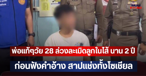 พ่อแท้ๆวัย 28 ล่วงละเมิดลูกในไส้ นาน 2 ปี ก่อนฟังคำอ้าง สาปแช่งทั้งโซเชียล