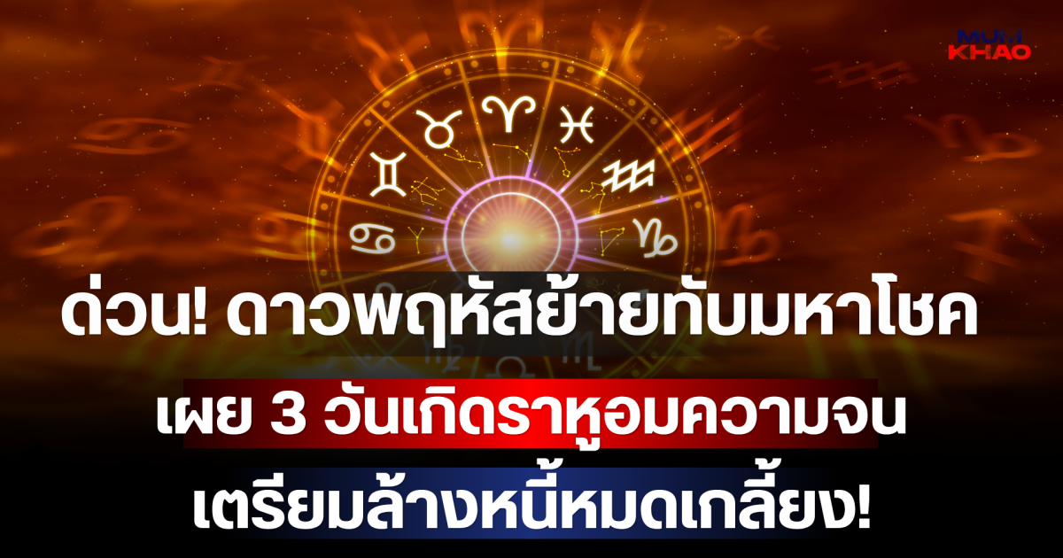 ด่วน! ดาวพฤหัสย้ายทับมหาโชค 12 ก.ค. 69 เผย 3 วันเกิดราหูอมความจน เตรียมล้างหนี้หมดเกลี้ยง!