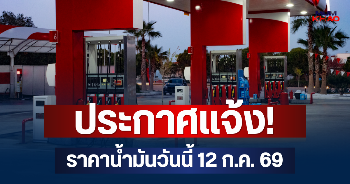 ประกาศแจ้ง! ราคาน้ำมันวันนี้ 12 ก.ค. 69