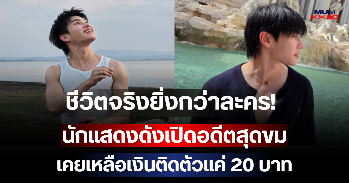 ชีวิตจริงยิ่งกว่าละคร! นักแสดงดังเปิดอดีตสุดขม เคยเหลือเงินติดตัวแค่ 20 บาท