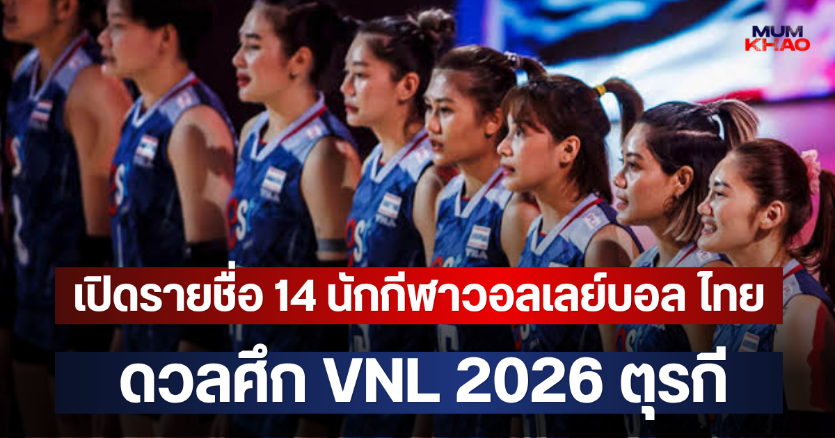 เปิดรายชื่อ 14 นักกีฬาวอลเลย์บอล ไทย ดวลศึก VNL 2026 ตุรกี